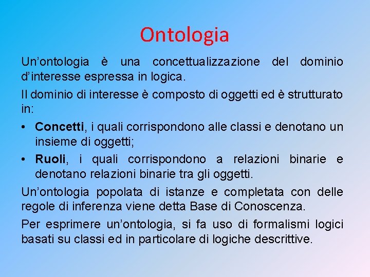 Ontologia Un’ontologia è una concettualizzazione del dominio d’interesse espressa in logica. Il dominio di