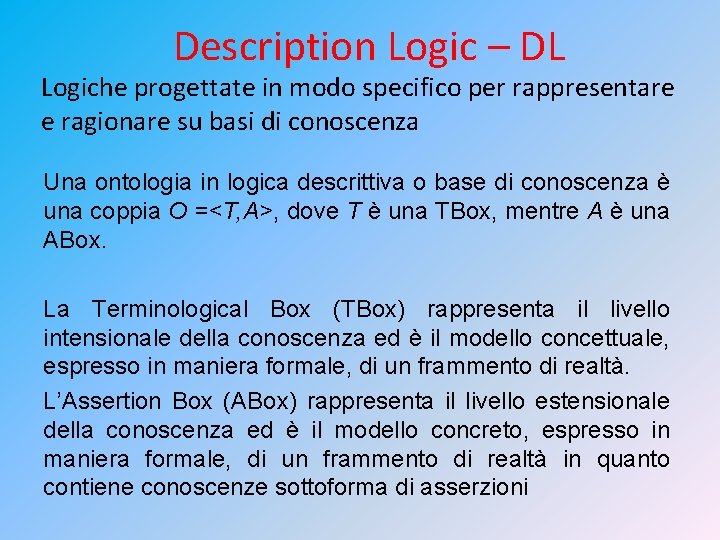 Description Logic – DL Logiche progettate in modo specifico per rappresentare e ragionare su