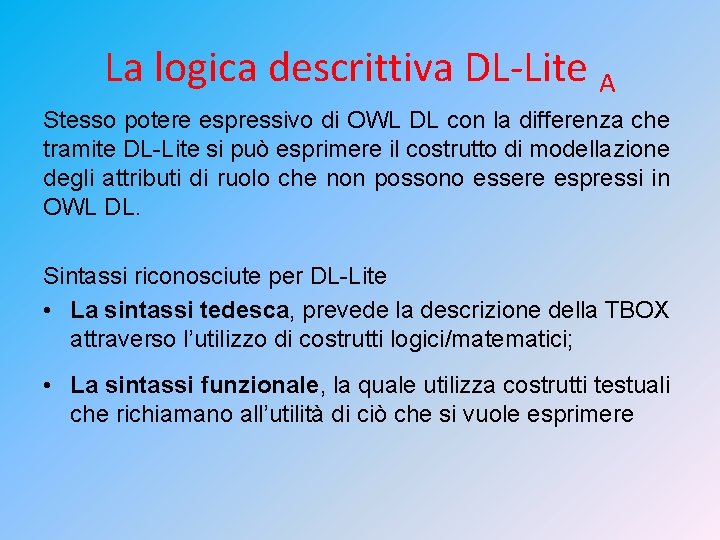 La logica descrittiva DL-Lite A Stesso potere espressivo di OWL DL con la differenza