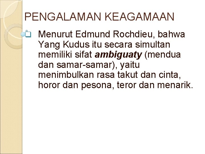 PENGALAMAN KEAGAMAAN q Menurut Edmund Rochdieu, bahwa Yang Kudus itu secara simultan memiliki sifat PENGALAMAN KEAGAMAAN q Menurut Edmund Rochdieu, bahwa Yang Kudus itu secara simultan memiliki sifat