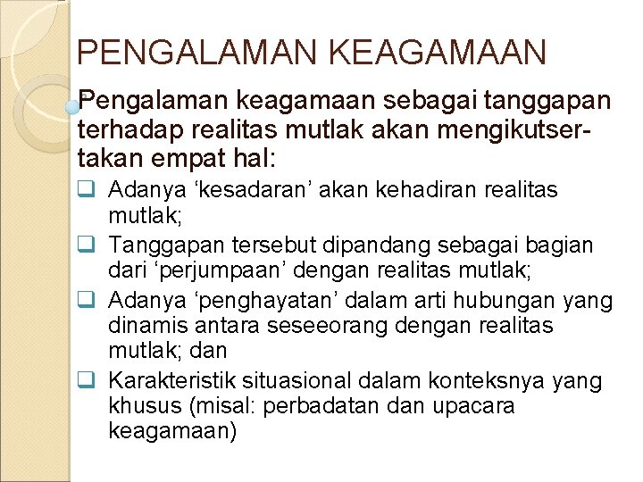 PENGALAMAN KEAGAMAAN Pengalaman keagamaan sebagai tanggapan terhadap realitas mutlak akan mengikutsertakan empat hal: q