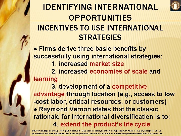 IDENTIFYING INTERNATIONAL OPPORTUNITIES INCENTIVES TO USE INTERNATIONAL STRATEGIES ● Firms derive three basic benefits