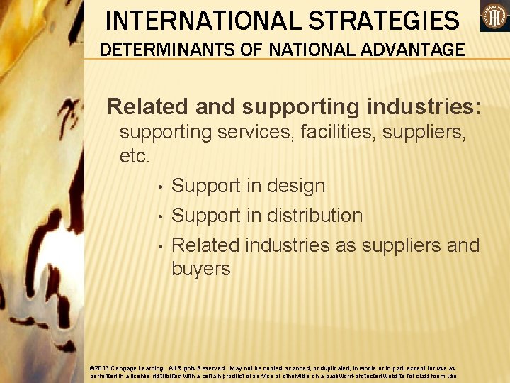 INTERNATIONAL STRATEGIES DETERMINANTS OF NATIONAL ADVANTAGE Related and supporting industries: supporting services, facilities, suppliers,