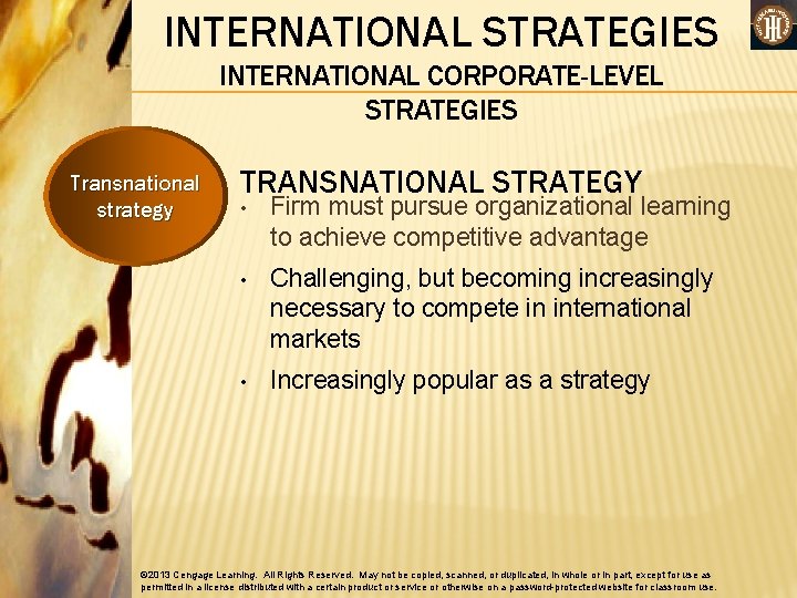 INTERNATIONAL STRATEGIES INTERNATIONAL CORPORATE-LEVEL STRATEGIES Transnational strategy TRANSNATIONAL STRATEGY • Firm must pursue organizational