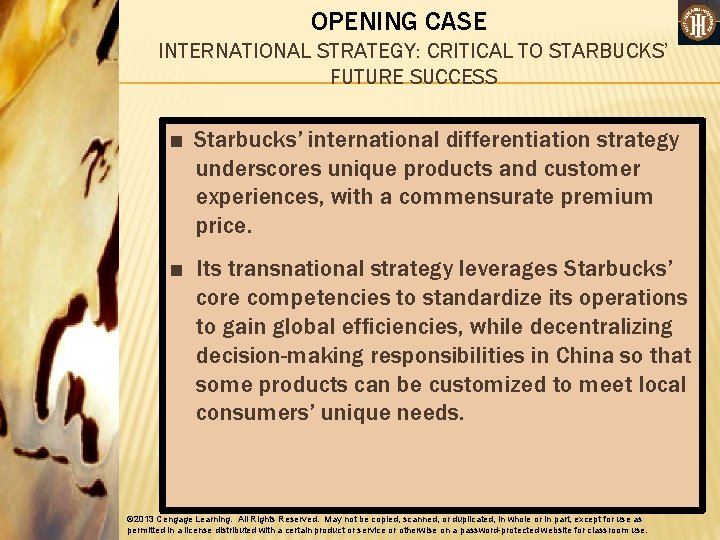 OPENING CASE INTERNATIONAL STRATEGY: CRITICAL TO STARBUCKS’ FUTURE SUCCESS ■ Starbucks’ international differentiation strategy