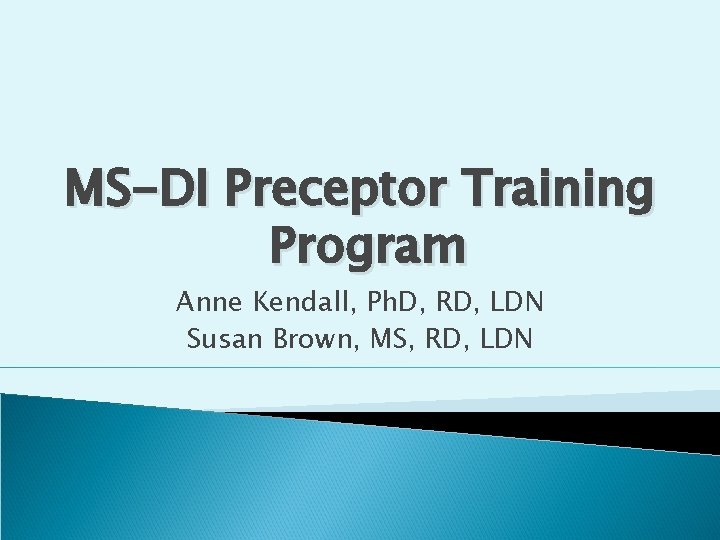 MS-DI Preceptor Training Program Anne Kendall, Ph. D, RD, LDN Susan Brown, MS, RD,