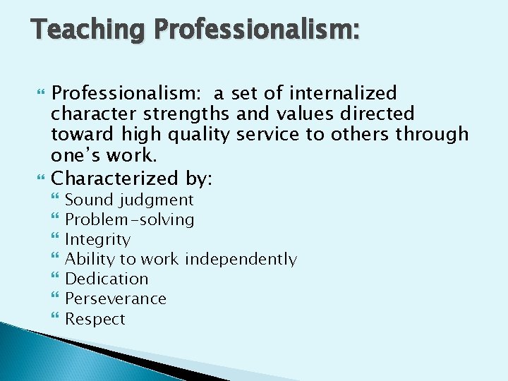 Teaching Professionalism: a set of internalized character strengths and values directed toward high quality