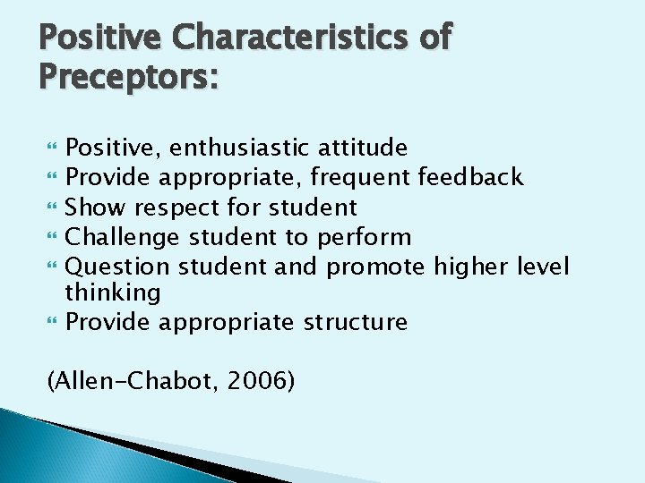 Positive Characteristics of Preceptors: Positive, enthusiastic attitude Provide appropriate, frequent feedback Show respect for