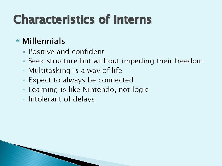 Characteristics of Interns Millennials ◦ ◦ ◦ Positive and confident Seek structure but without