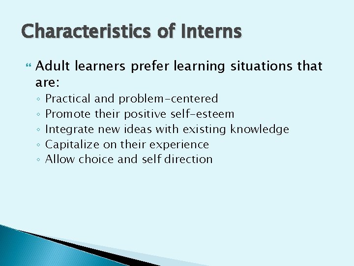 Characteristics of Interns Adult learners prefer learning situations that are: ◦ ◦ ◦ Practical