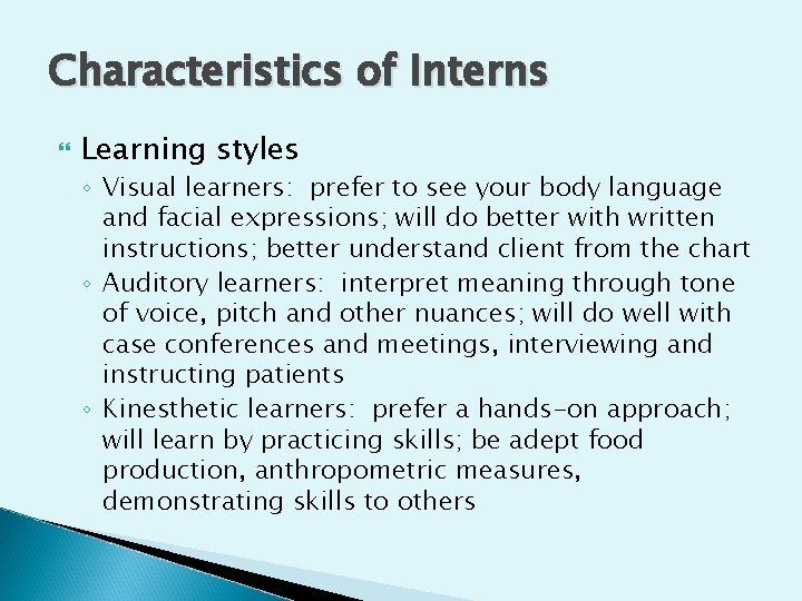 Characteristics of Interns Learning styles ◦ Visual learners: prefer to see your body language