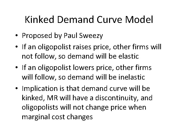 Kinked Demand Curve Model • Proposed by Paul Sweezy • If an oligopolist raises