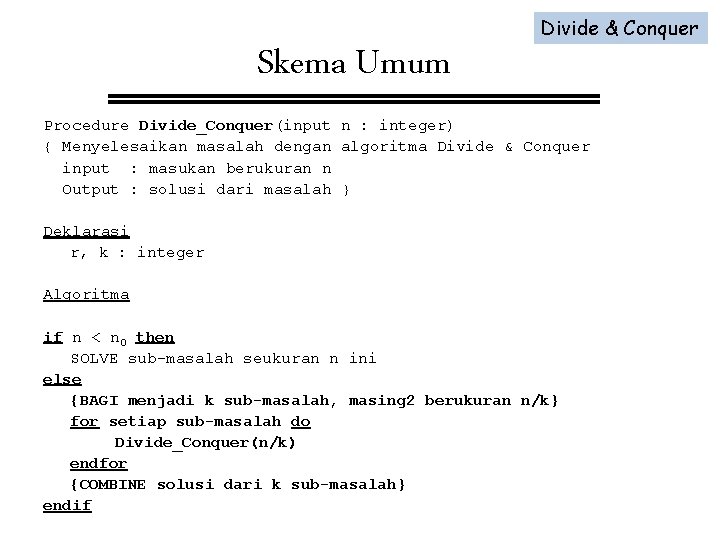 Skema Umum Divide & Conquer Procedure Divide_Conquer(input n : integer) { Menyelesaikan masalah dengan