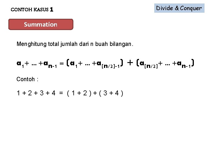 Divide & Conquer CONTOH KASUS 1 Summation Menghitung total jumlah dari n buah bilangan.