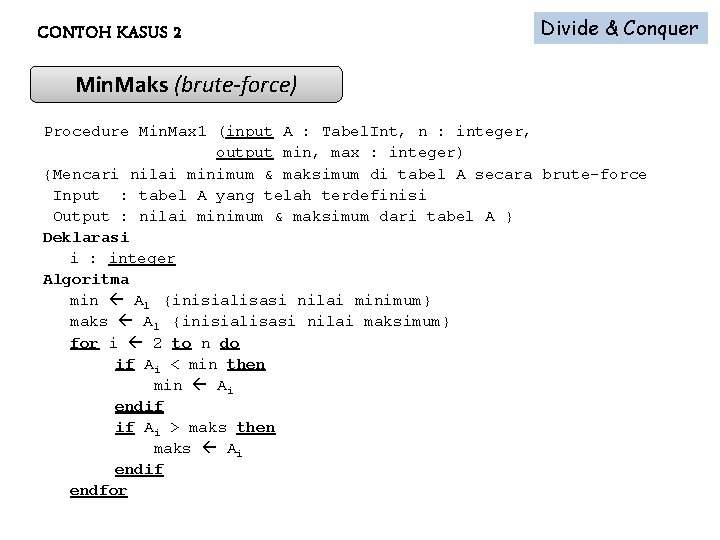 CONTOH KASUS 2 Divide & Conquer Min. Maks (brute-force) Procedure Min. Max 1 (input