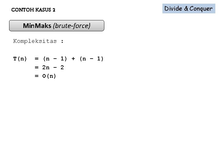 CONTOH KASUS 2 Min. Maks (brute-force) Kompleksitas : T(n) = (n – 1) +