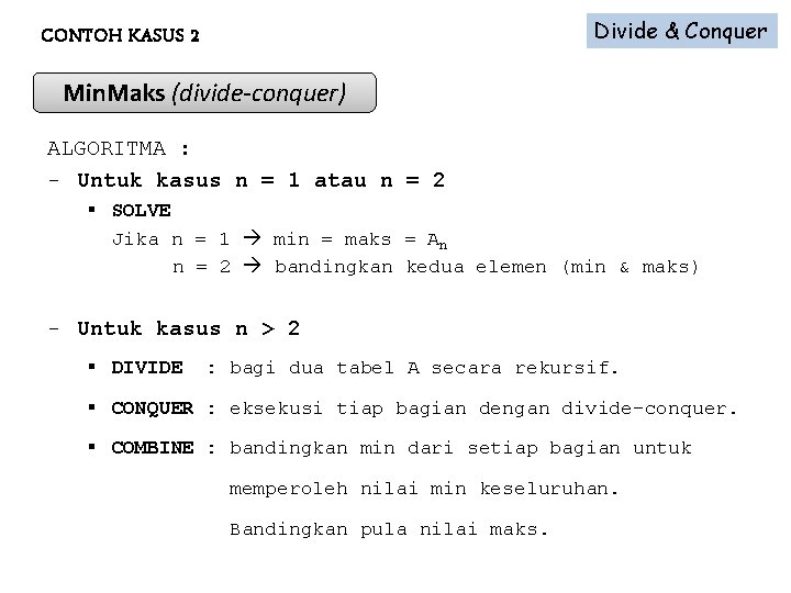 Divide & Conquer CONTOH KASUS 2 Min. Maks (divide-conquer) ALGORITMA : - Untuk kasus