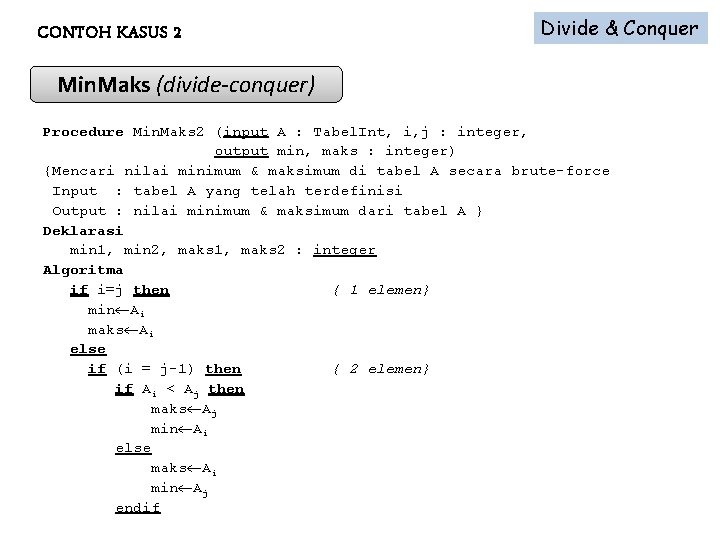 CONTOH KASUS 2 Divide & Conquer Min. Maks (divide-conquer) Procedure Min. Maks 2 (input