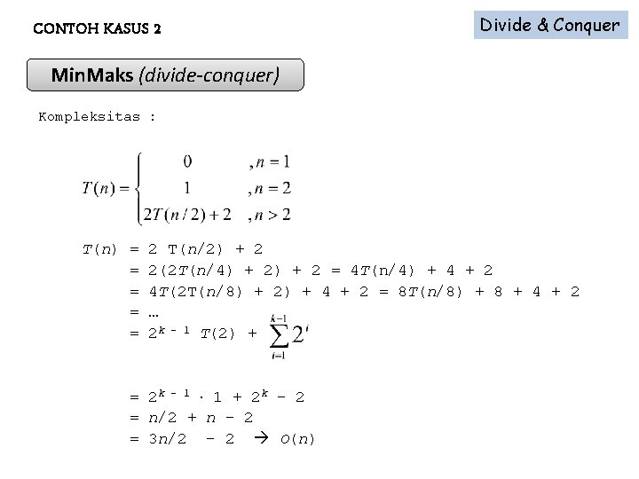 CONTOH KASUS 2 Divide & Conquer Min. Maks (divide-conquer) Kompleksitas : T(n) = =