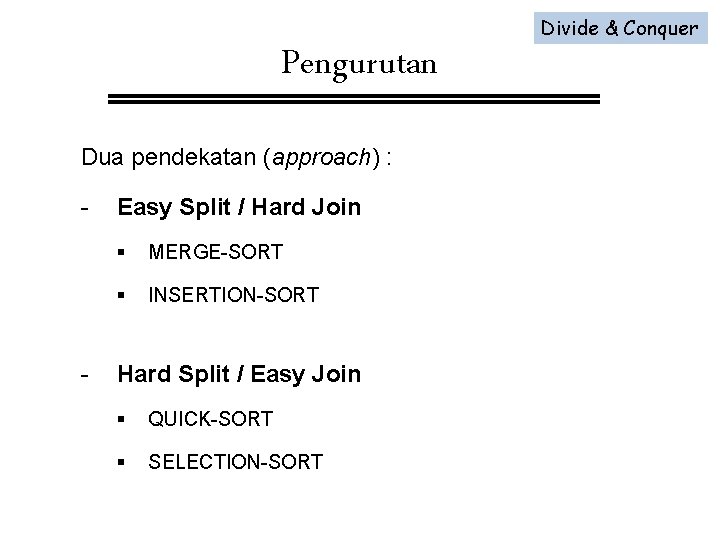 Pengurutan Dua pendekatan (approach) : - - Easy Split / Hard Join § MERGE-SORT