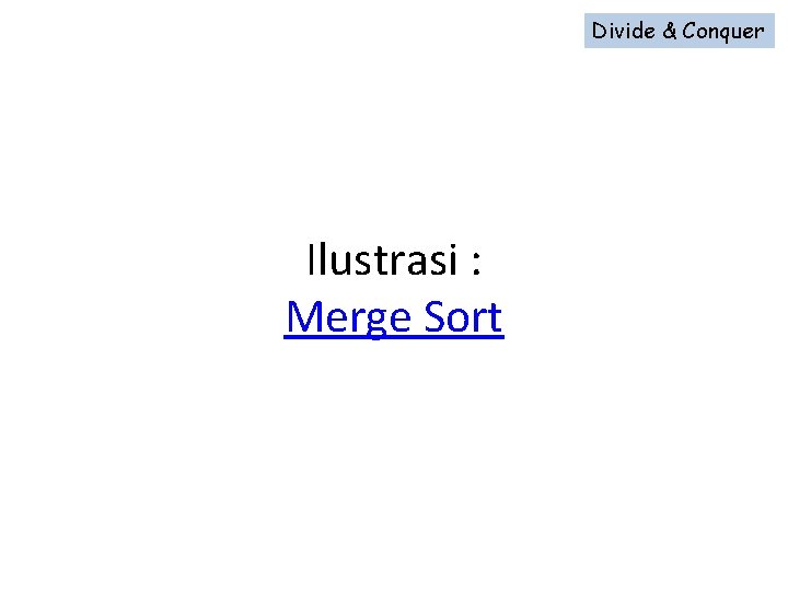 Divide & Conquer Ilustrasi : Merge Sort 