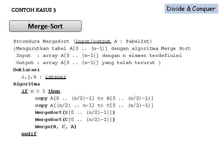 CONTOH KASUS 3 Divide & Conquer Merge-Sort Procedure Merge. Sort (input/output A : Tabel.
