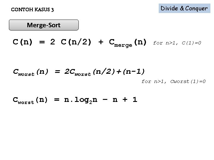 Divide & Conquer CONTOH KASUS 3 Merge-Sort C(n) = 2 C(n/2) + Cmerge(n) for