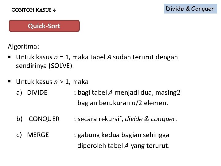 CONTOH KASUS 4 Divide & Conquer Quick-Sort Algoritma: § Untuk kasus n = 1,