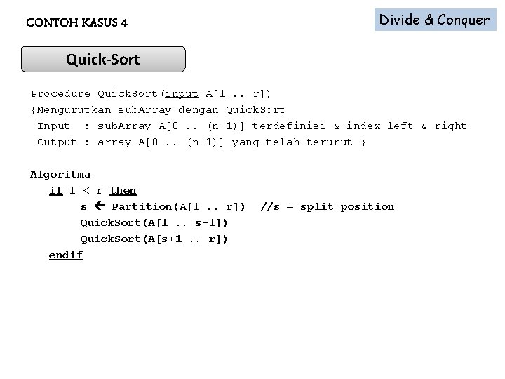 CONTOH KASUS 4 Divide & Conquer Quick-Sort Procedure Quick. Sort(input A[1. . r]) {Mengurutkan