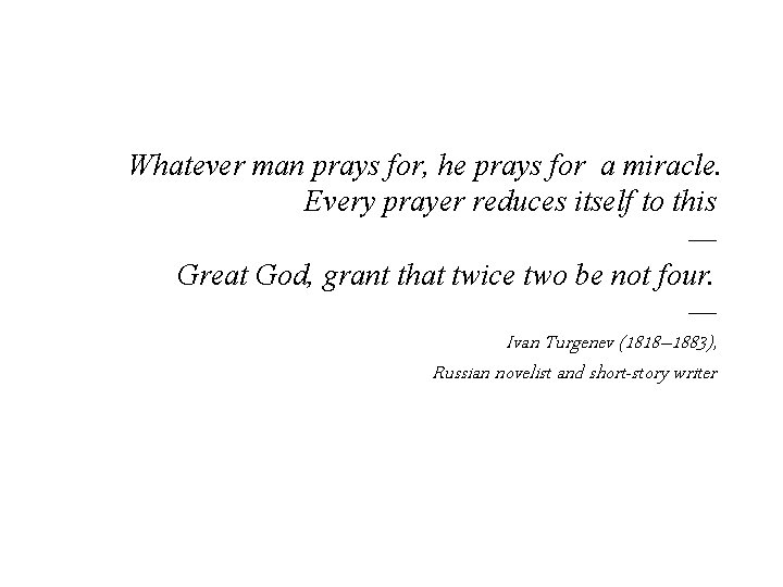 Whatever man prays for, he prays for a miracle. Every prayer reduces itself to