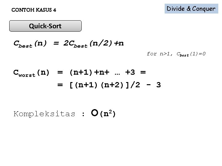 Divide & Conquer CONTOH KASUS 4 Quick-Sort Cbest(n) = 2 Cbest(n/2)+n for n>1, Cbest(1)=0