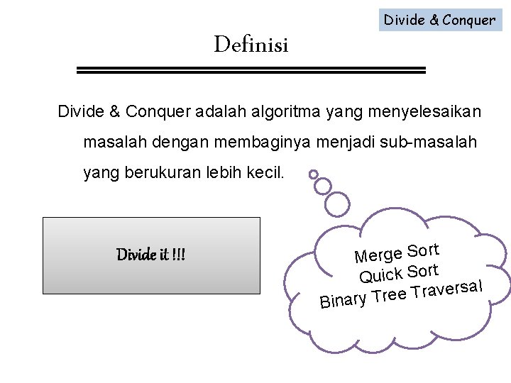 Definisi Divide & Conquer adalah algoritma yang menyelesaikan masalah dengan membaginya menjadi sub-masalah yang