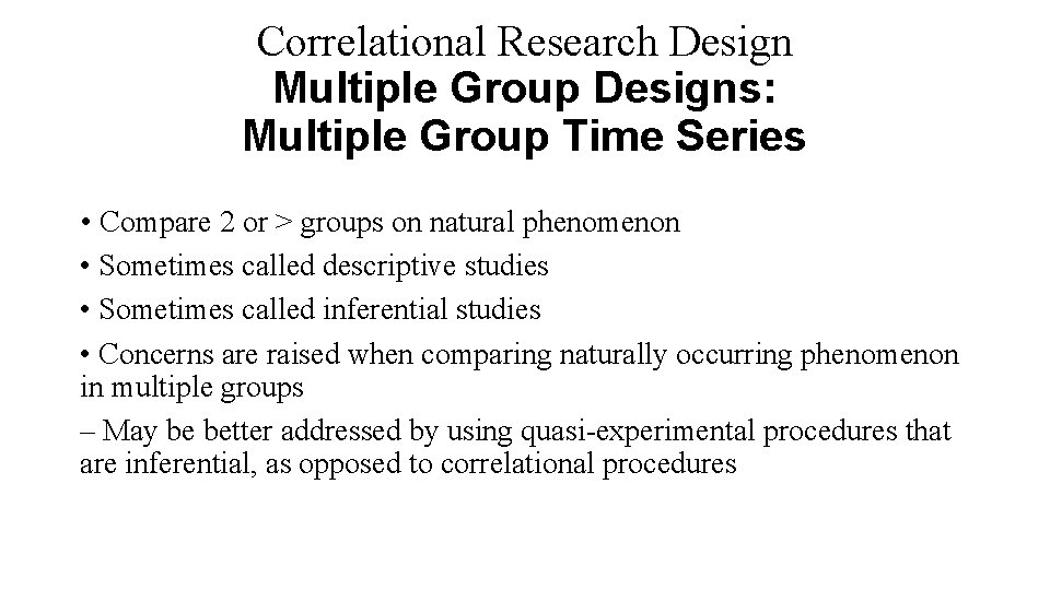 Correlational Research Design Multiple Group Designs: Multiple Group Time Series • Compare 2 or