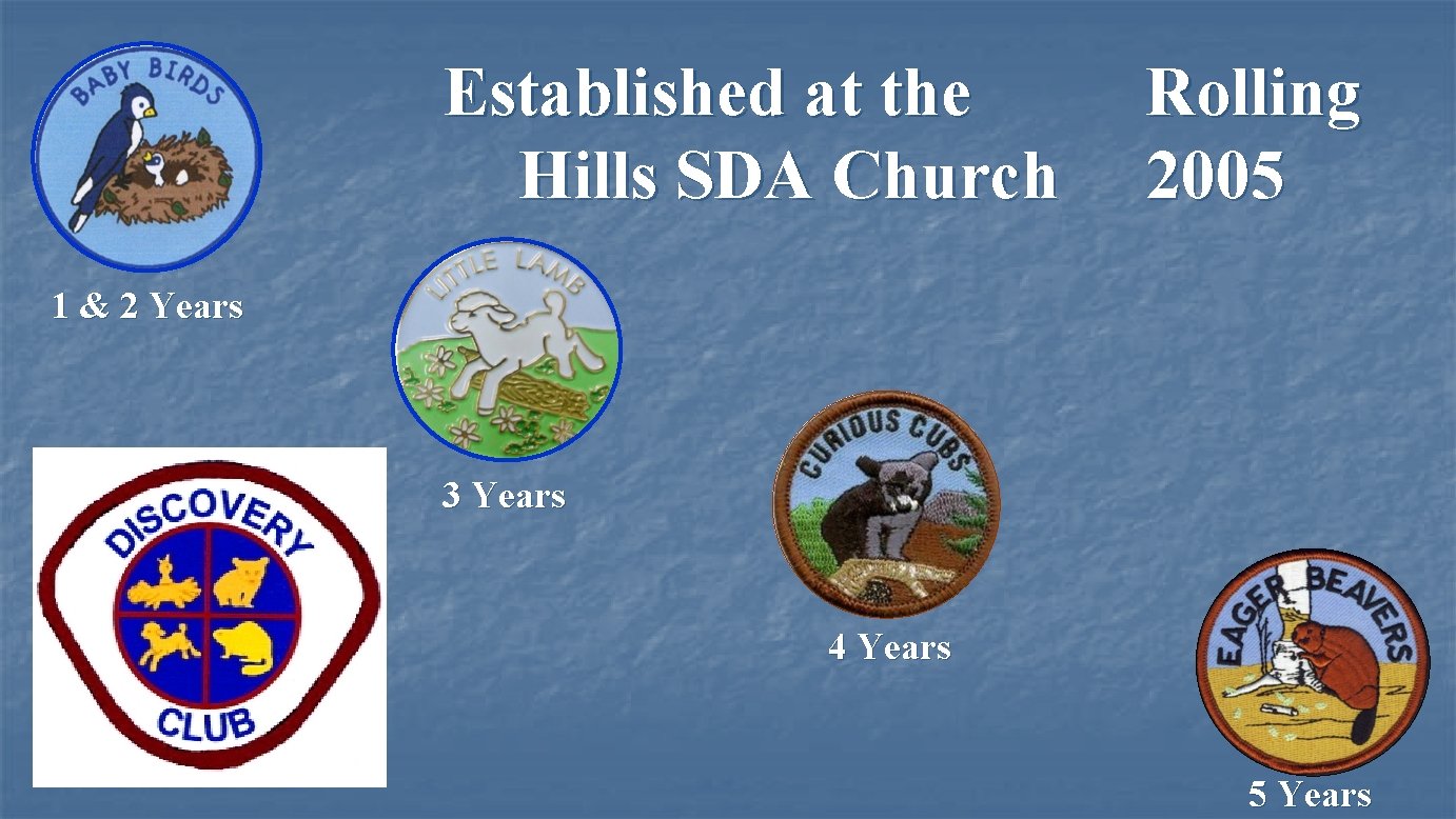 Established at the Hills SDA Church Rolling 2005 1 & 2 Years 3 Years