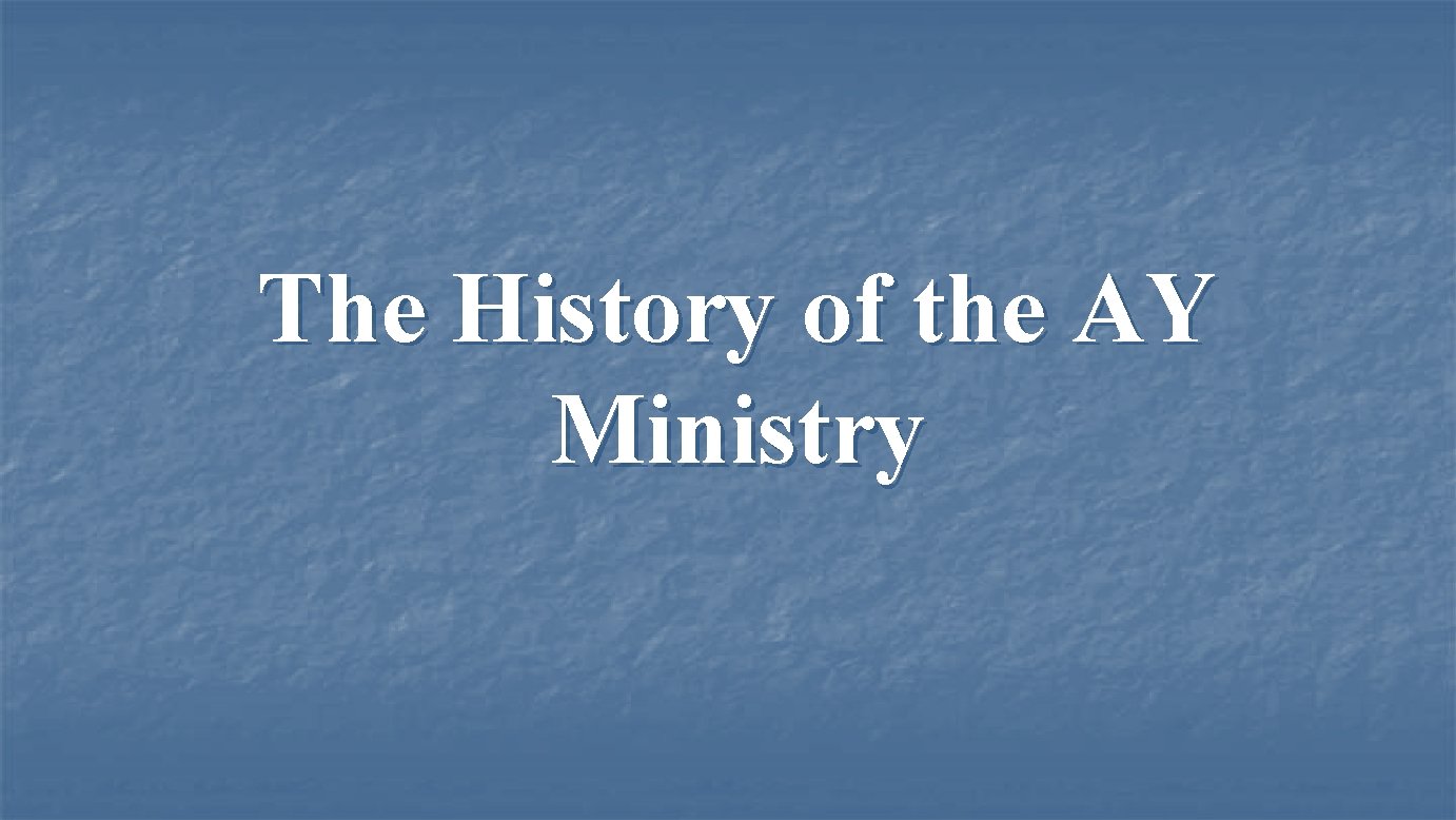 The History of the AY Ministry 