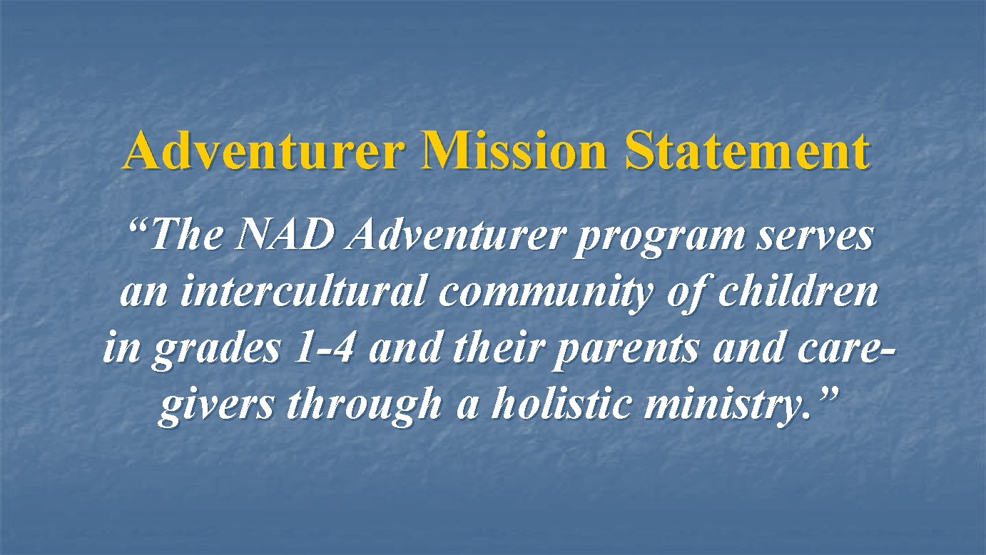 Adventurer Mission Statement “The NAD Adventurer program serves an intercultural community of children in