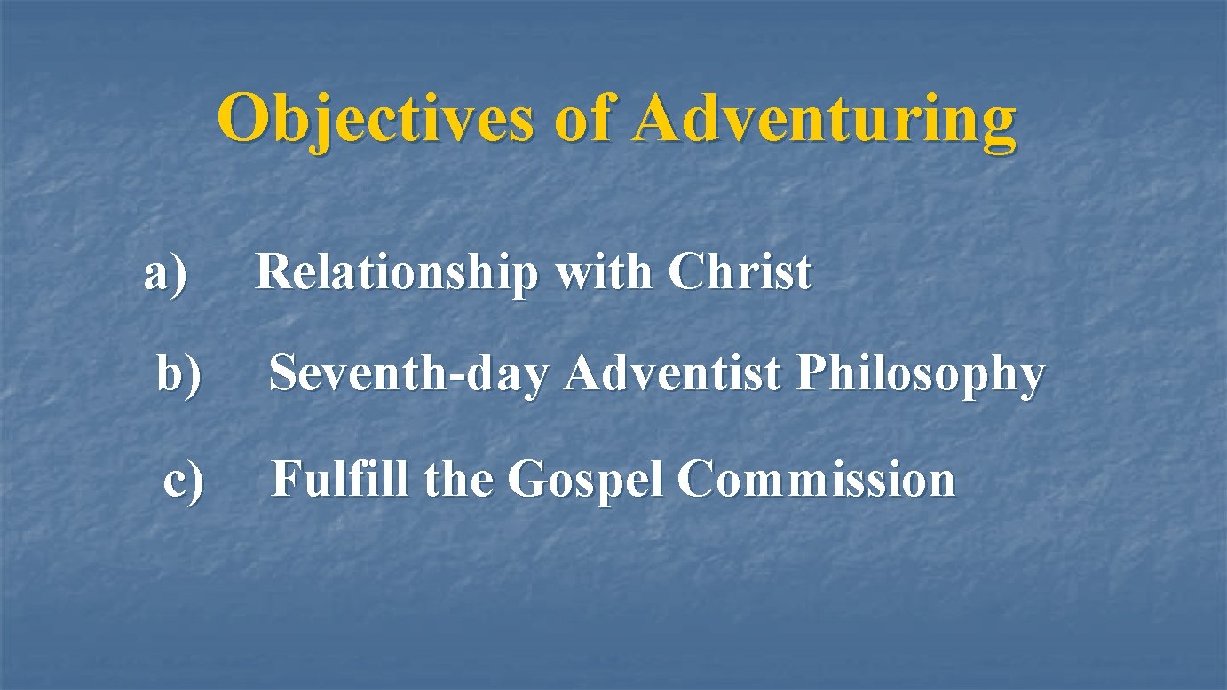 Objectives of Adventuring a) Relationship with Christ b) Seventh-day Adventist Philosophy c) Fulfill the