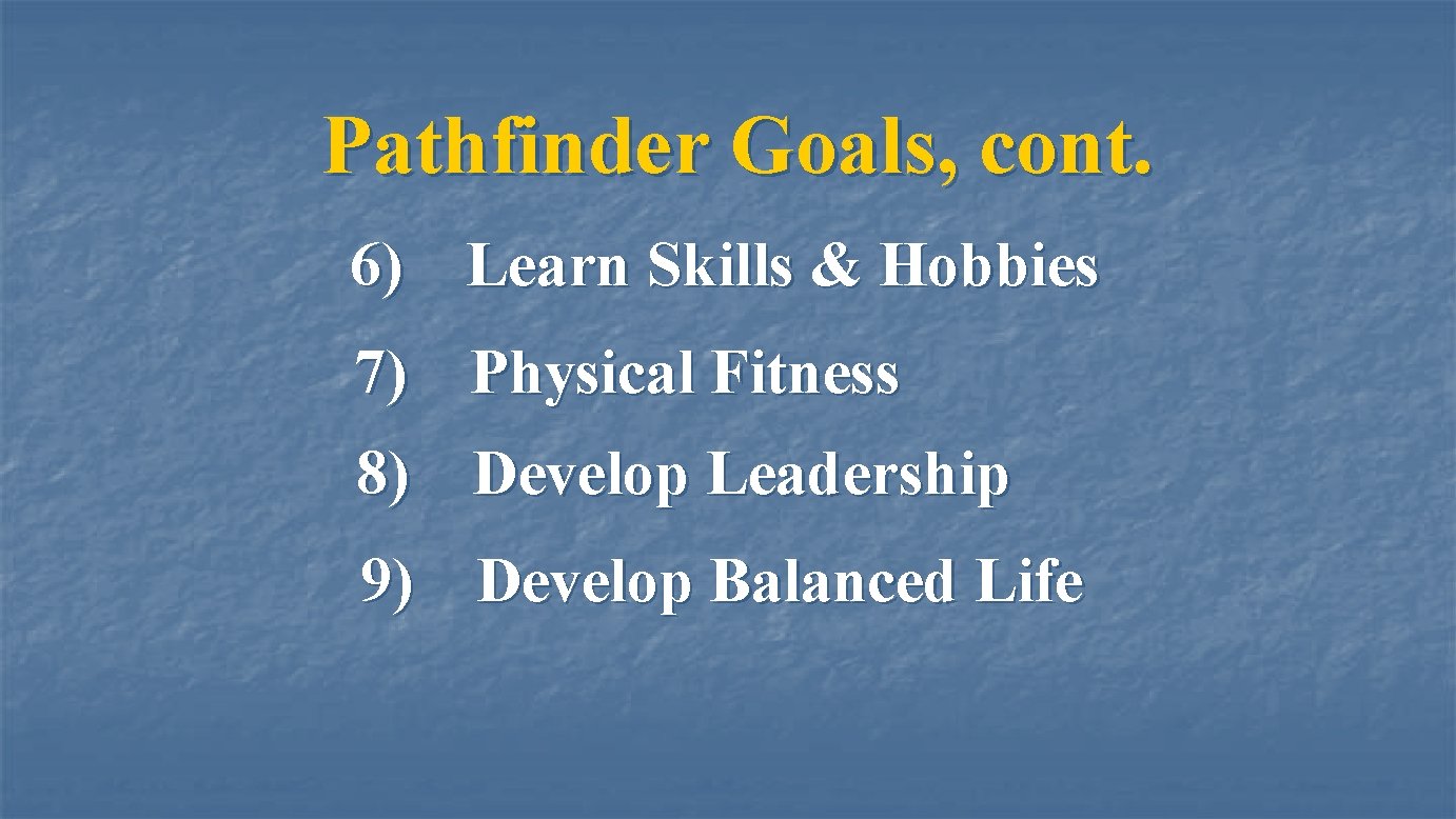 Pathfinder Goals, cont. 6) Learn Skills & Hobbies 7) Physical Fitness 8) Develop Leadership