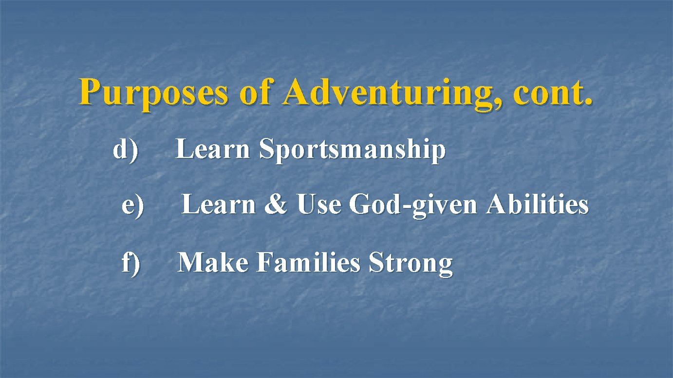 Purposes of Adventuring, cont. d) Learn Sportsmanship e) Learn & Use God-given Abilities f)