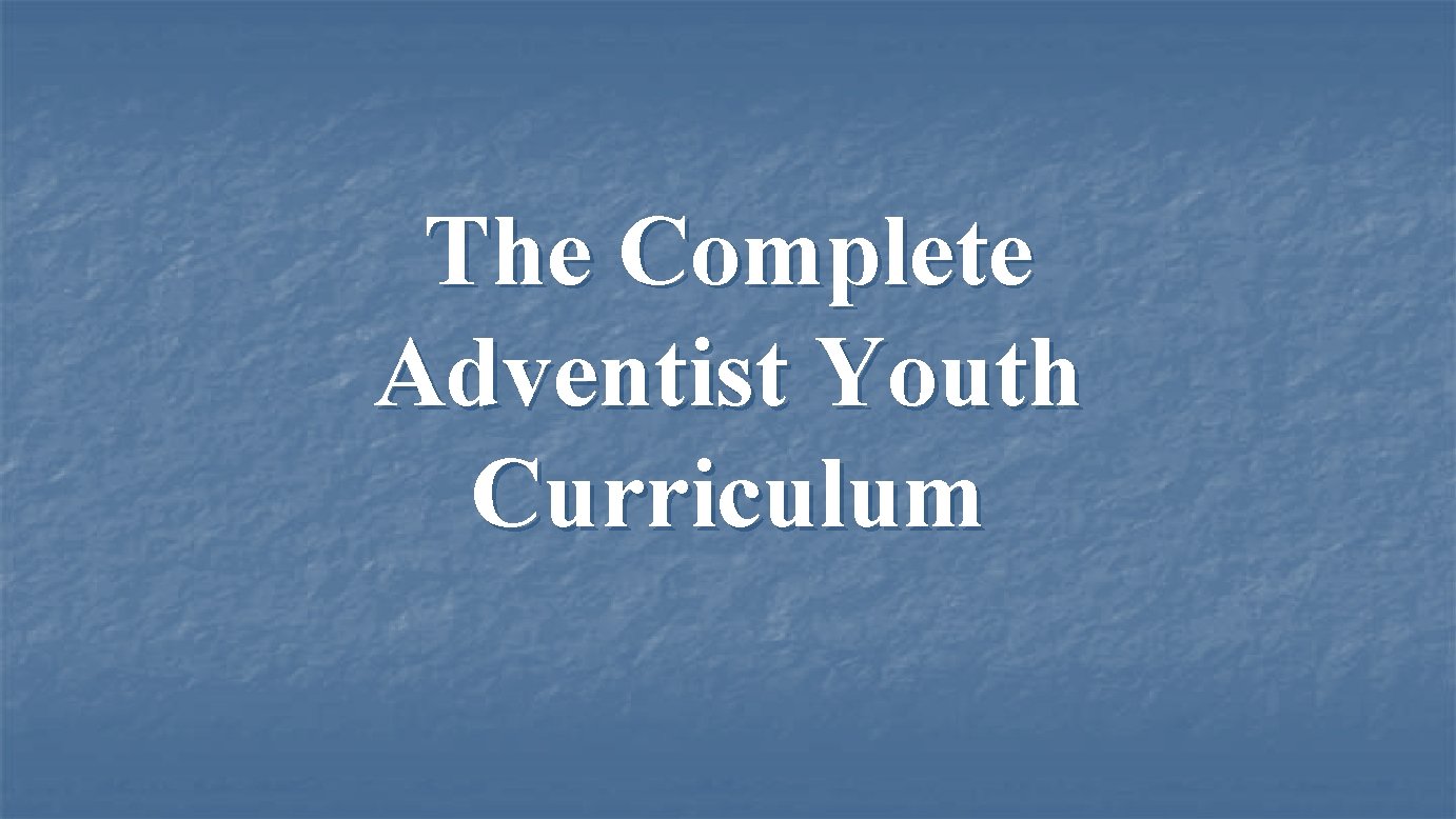 The Complete Adventist Youth Curriculum 