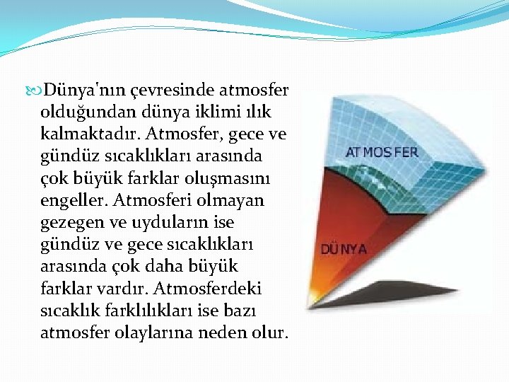  Dünya'nın çevresinde atmosfer olduğundan dünya iklimi ılık kalmaktadır. Atmosfer, gece ve gündüz sıcaklıkları