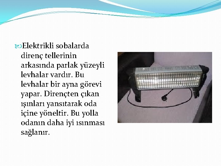  Elektrikli sobalarda direnç tellerinin arkasında parlak yüzeyli levhalar vardır. Bu levhalar bir ayna