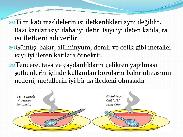  Tüm katı maddelerin ısı iletkenlikleri aynı değildir. Bazı katılar ısıyı daha iyi iletir.