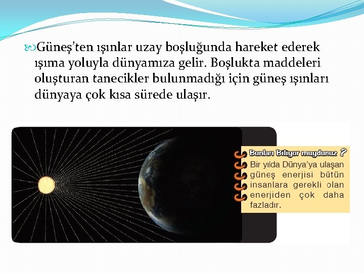  Güneş’ten ışınlar uzay boşluğunda hareket ederek ışıma yoluyla dünyamıza gelir. Boşlukta maddeleri oluşturan