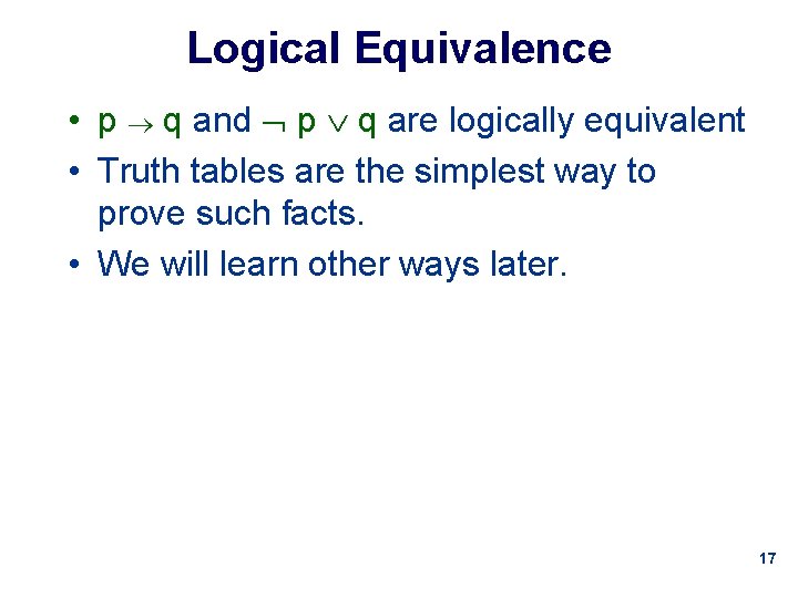 Logical Equivalence • p q and p q are logically equivalent • Truth tables