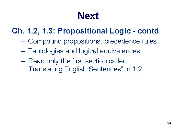 Next Ch. 1. 2, 1. 3: Propositional Logic - contd – Compound propositions, precedence