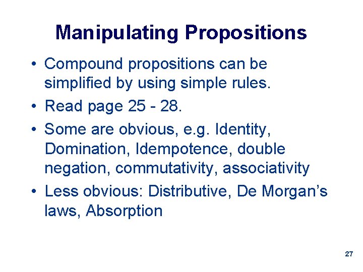 Manipulating Propositions • Compound propositions can be simplified by using simple rules. • Read