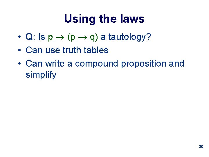 Using the laws • Q: Is p (p q) a tautology? • Can use