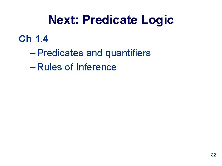 Next: Predicate Logic Ch 1. 4 – Predicates and quantifiers – Rules of Inference