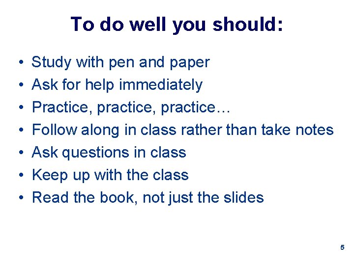 To do well you should: • • Study with pen and paper Ask for